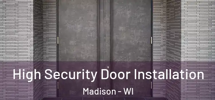 High Security Door Installation Madison - WI